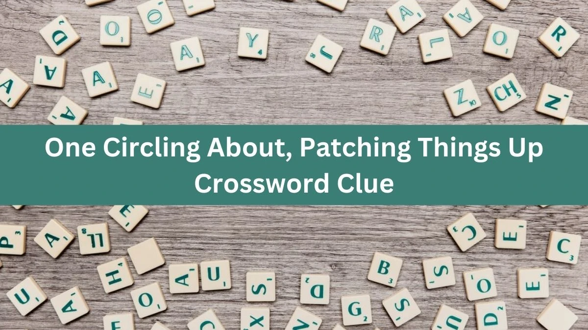 One Circling About, Patching Things Up Crossword Clue Answers on August 22, 2024