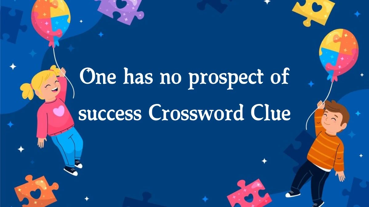 One has no prospect of success (2-5) Crossword Clue Answers on August 10, 2024