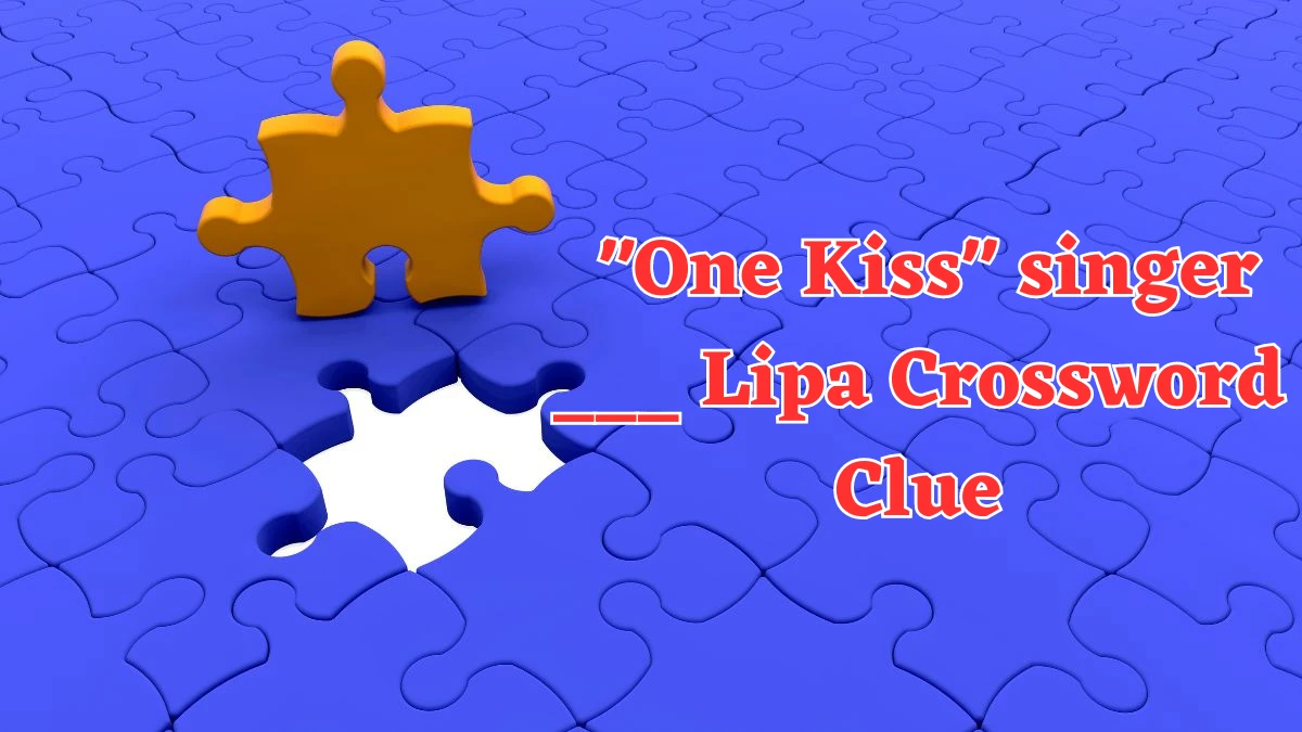 LA Times One Kiss singer ___ Lipa Crossword Puzzle Answer from August 05, 2024