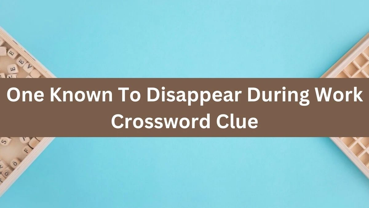 One Known To Disappear During Work NYT Crossword Clue Puzzle Answer on August 16, 2024