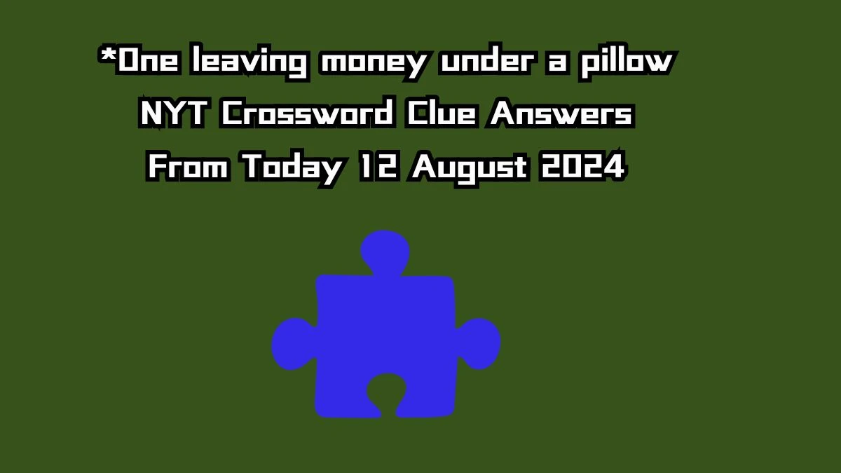 NYT *One leaving money under a pillow Crossword Clue Puzzle Answer from August 12, 2024