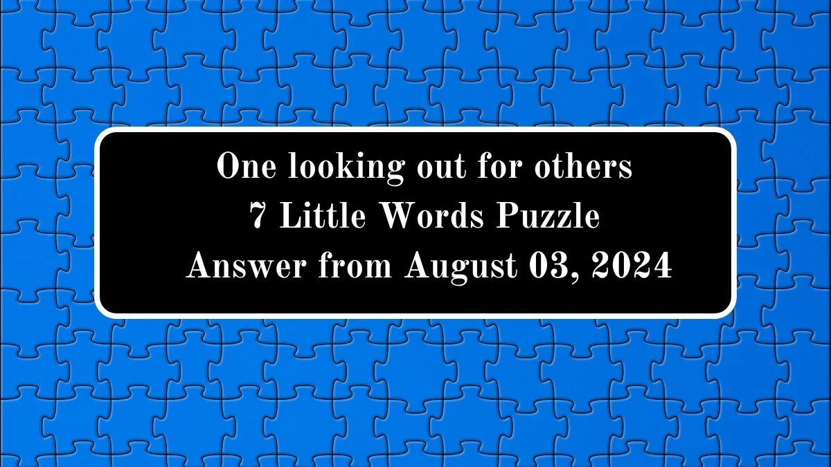 One looking out for others 7 Little Words Puzzle Answer from August 03, 2024