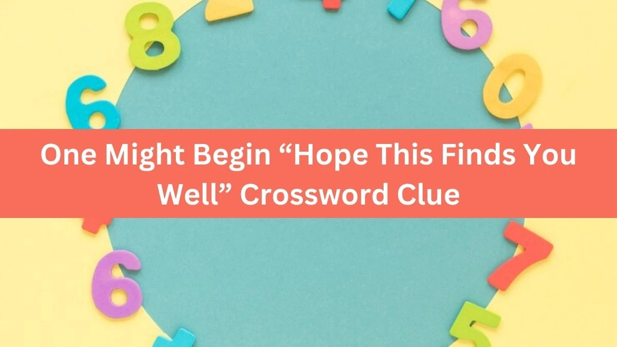 NYT One Might Begin “Hope This Finds You Well” Crossword Clue Puzzle Answer from August 13, 2024