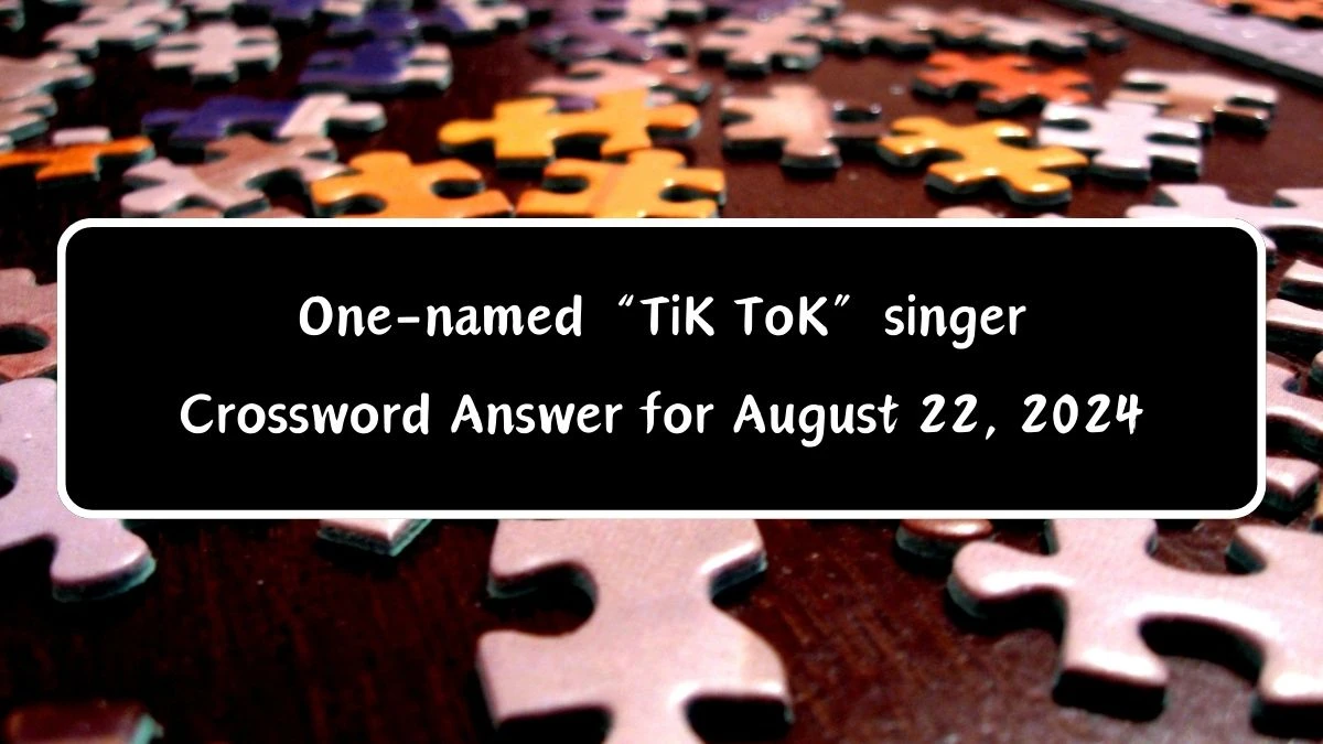 One-named “TiK ToK” singer Universal Crossword Clue Puzzle Answer from August 22, 2024