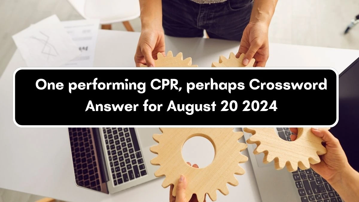 LA Times One performing CPR, perhaps Crossword Clue Puzzle Answer from August 20, 2024