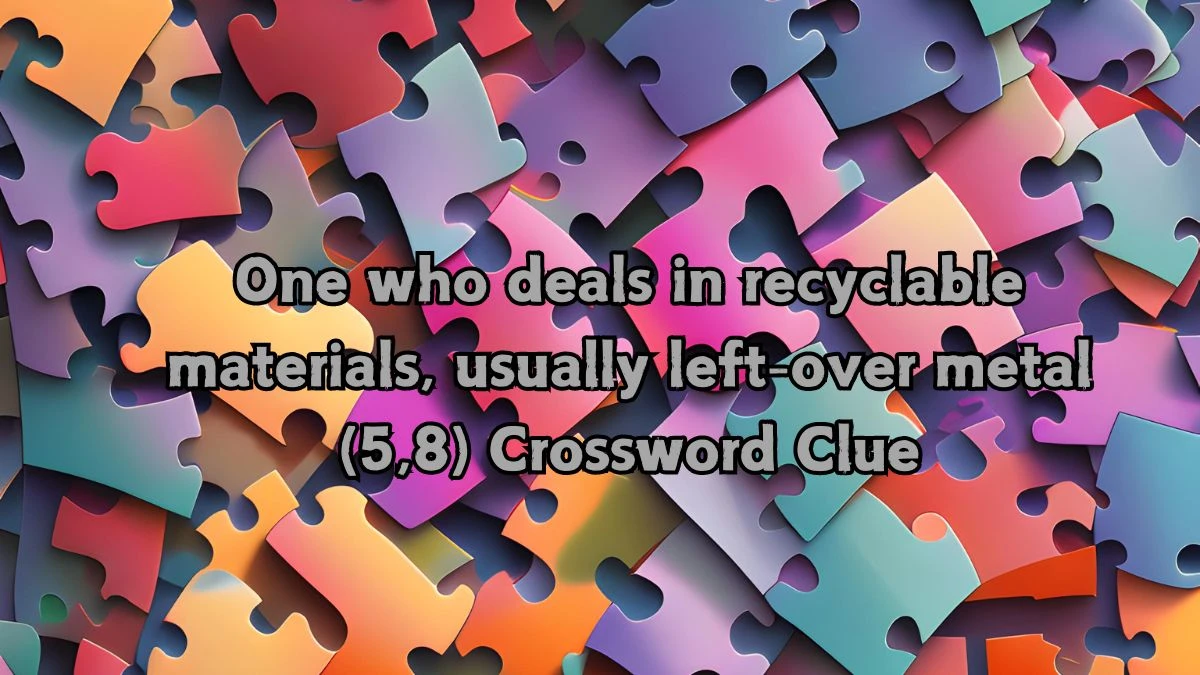 One who deals in recyclable materials, usually left-over metal (5,8) Crossword Clue Puzzle Answer from August 22, 2024