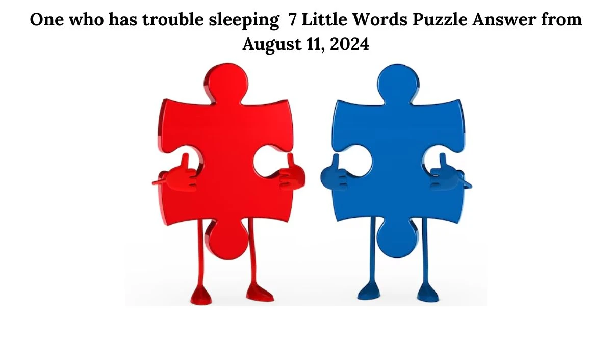 One who has trouble sleeping 7 Little Words Puzzle Answer from August 11, 2024