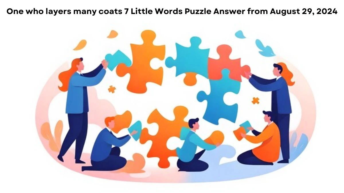 One who layers many coats 7 Little Words Puzzle Answer from August 29, 2024