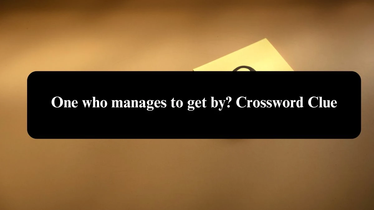 One who manages to get by? NYT Crossword Clue Puzzle Answer on August 04, 2024