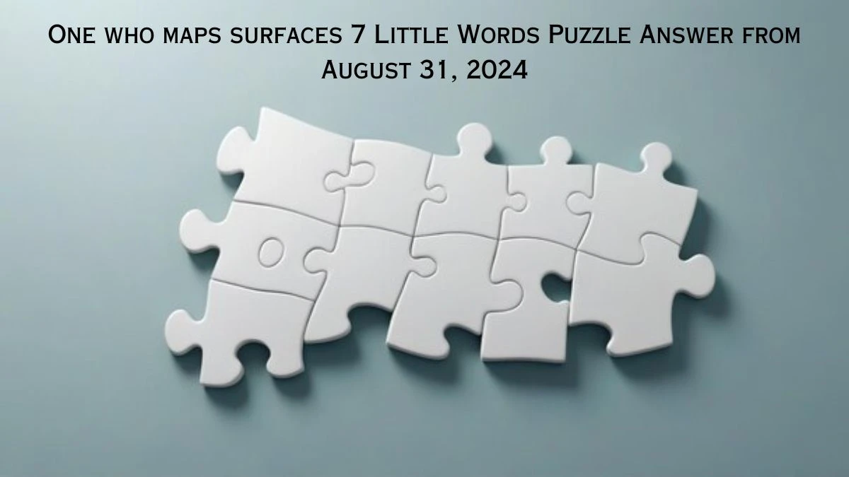 One who maps surfaces 7 Little Words Puzzle Answers from August 31, 2024