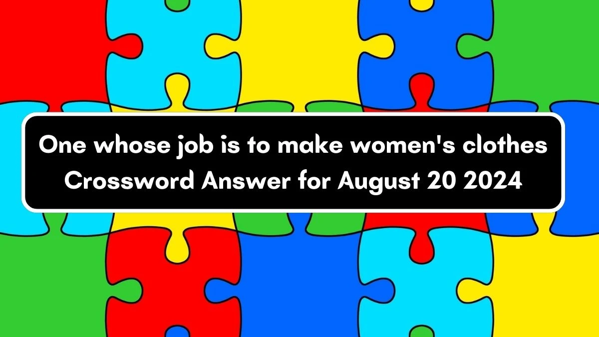 One whose job is to make women's clothes Crossword Clue Puzzle Answer from August 20, 2024