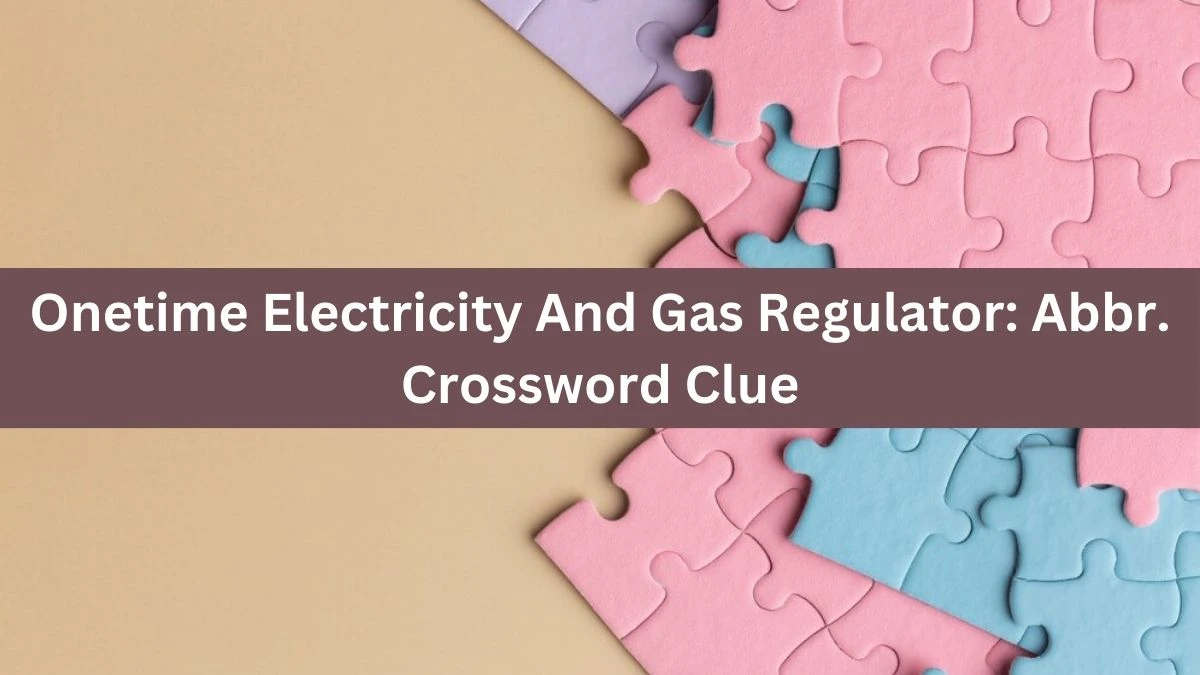 Onetime Electricity And Gas Regulator: Abbr. Daily Themed Crossword Clue Puzzle Answer from August 18, 2024