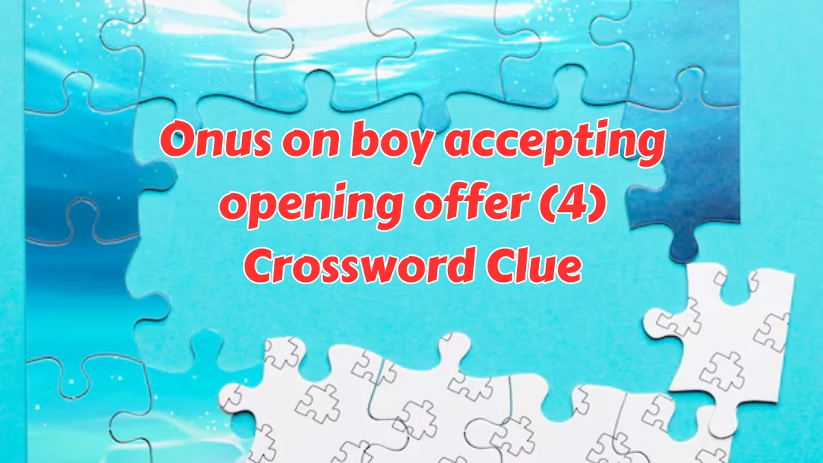 Onus on boy accepting opening offer (4) Crossword Clue Answers on August 08, 2024