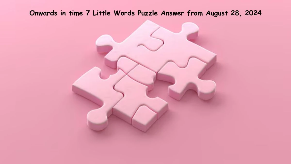 Onwards in time 7 Little Words Puzzle Answers from August 28, 2024