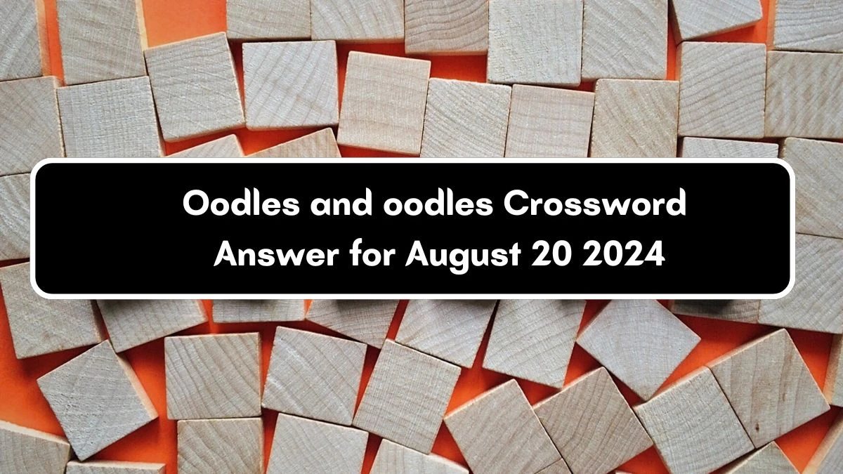 Oodles and oodles Daily Themed Crossword Clue Puzzle Answer from August 20, 2024