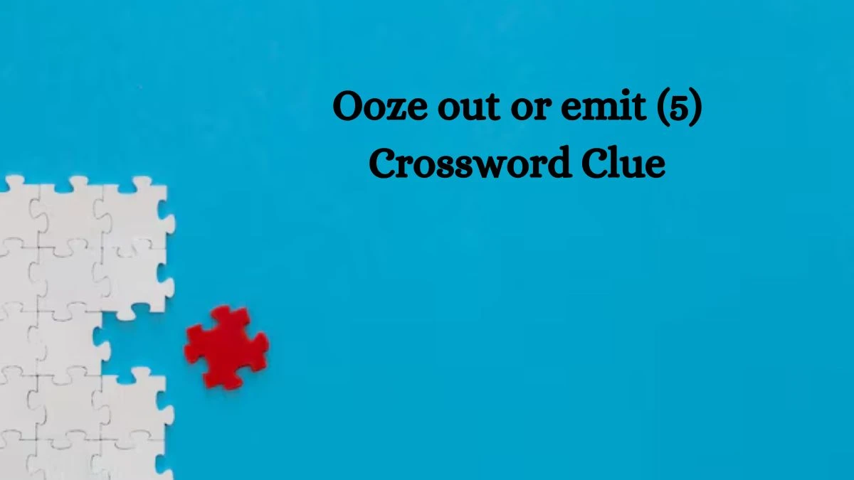 Irish Daily Mail Quick Ooze out or emit (5) 5 Letters Crossword Clue Puzzle Answers from August 08, 2024