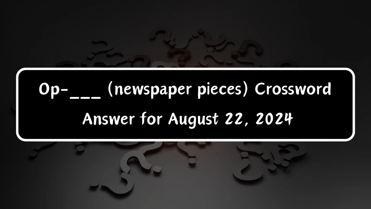 Op-___ (newspaper pieces) Daily Themed Crossword Clue Puzzle Answer from August 22, 2024