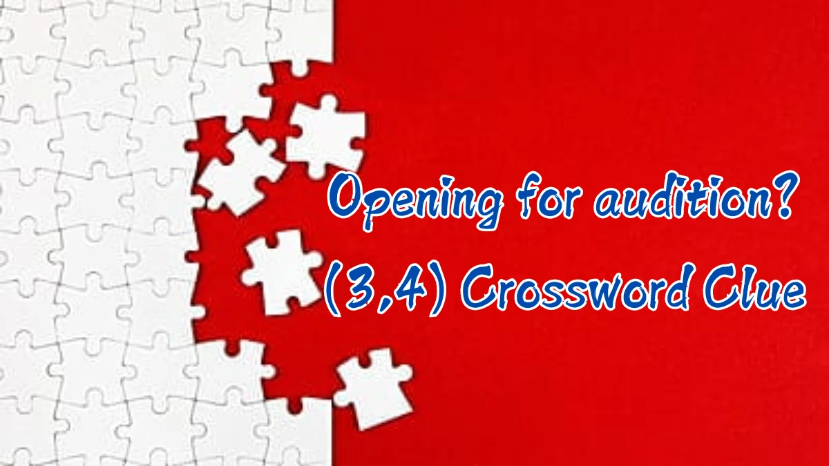 Opening for audition? (3,4) Crossword Clue Puzzle Answer from August 09, 2024