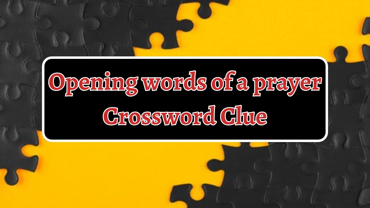 Opening words of a prayer NYT Crossword Clue Puzzle Answer from August 30, 2024