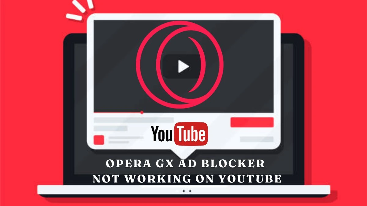 Opera GX Ad Blocker Not Working on YouTube - How to Fix It?