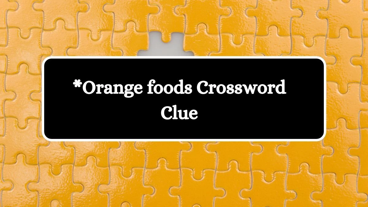 *Orange foods Universal Crossword Clue Puzzle Answer from August 12, 2024