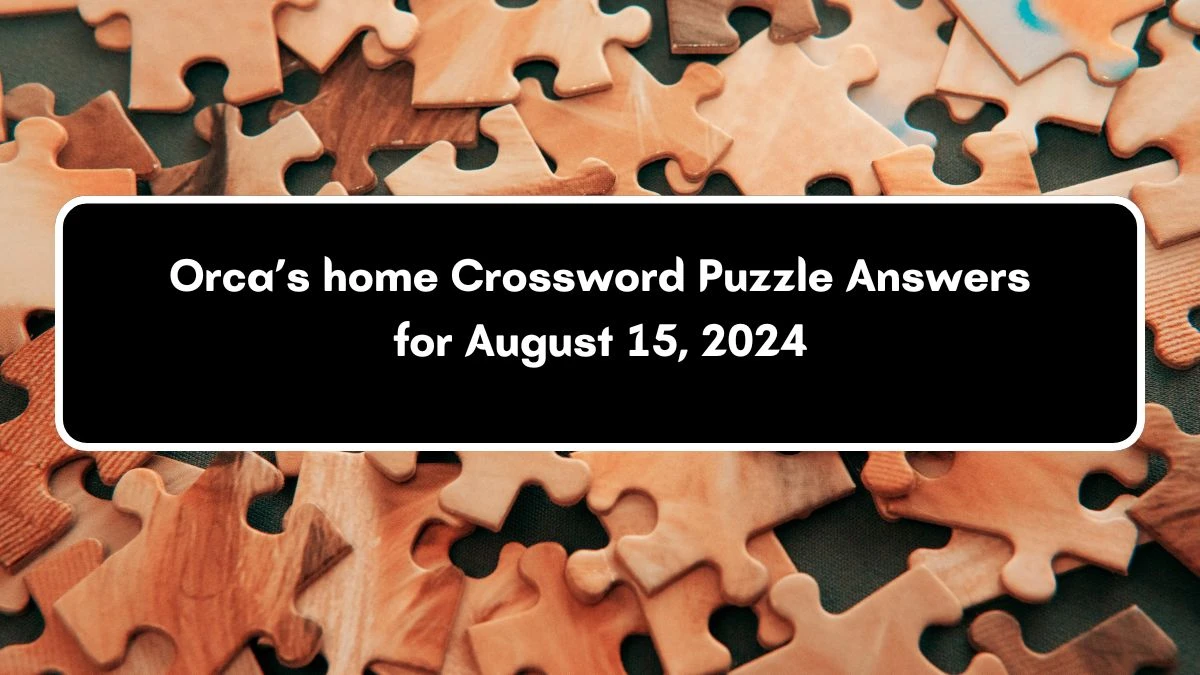 Universal Orca’s home 3 Letters Crossword Clue Puzzle Answer from August 15, 2024