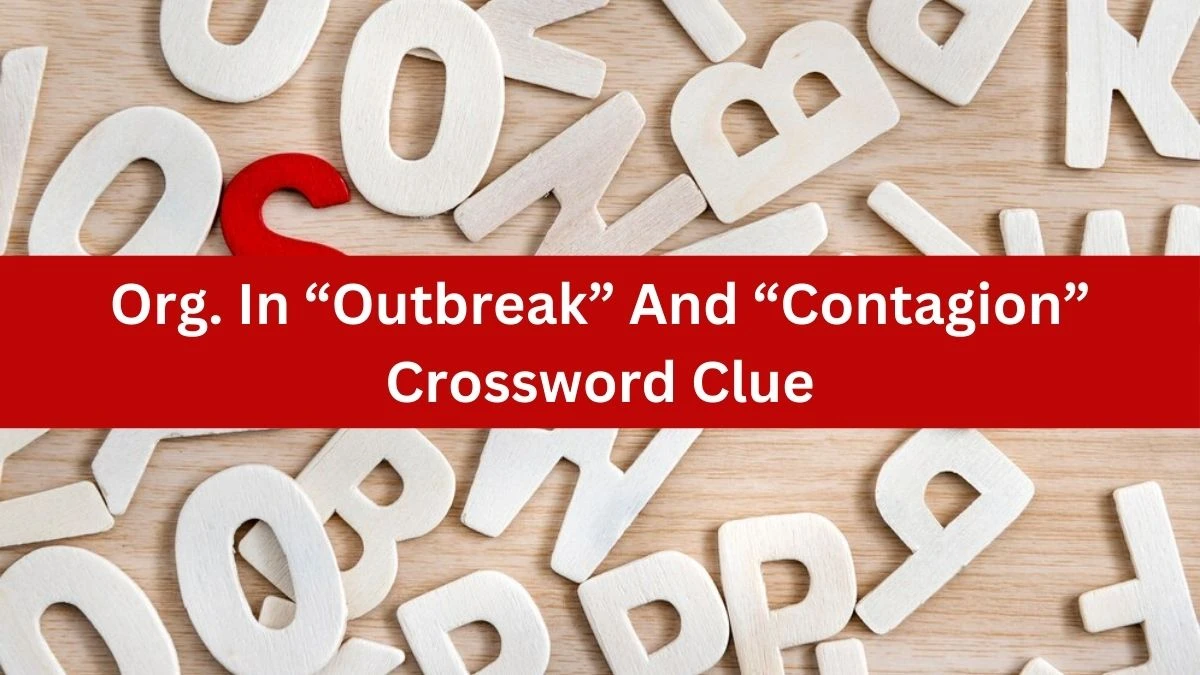 NYT Org. In “Outbreak” And “Contagion” Crossword Clue Puzzle Answer from August 06, 2024