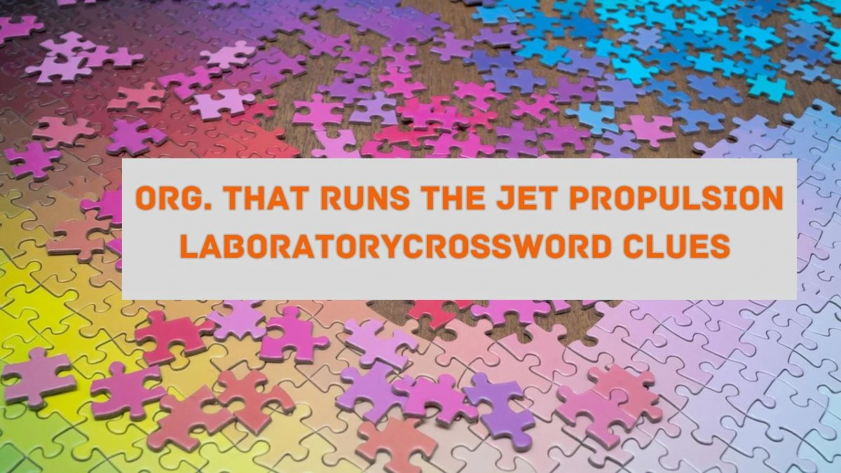 Org. that runs the Jet Propulsion Laboratory NYT Crossword Clue Puzzle Answer on August 05, 2024