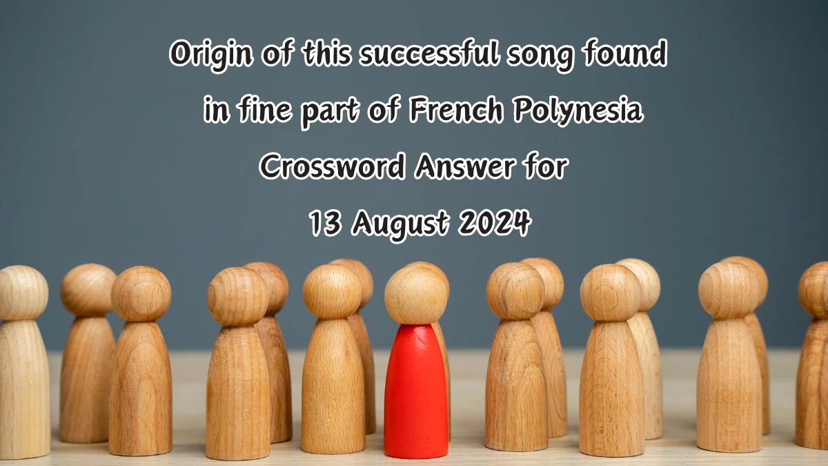 Origin of this successful song found in fine part of French Polynesia Crossword Clue Answers on August 13, 2024