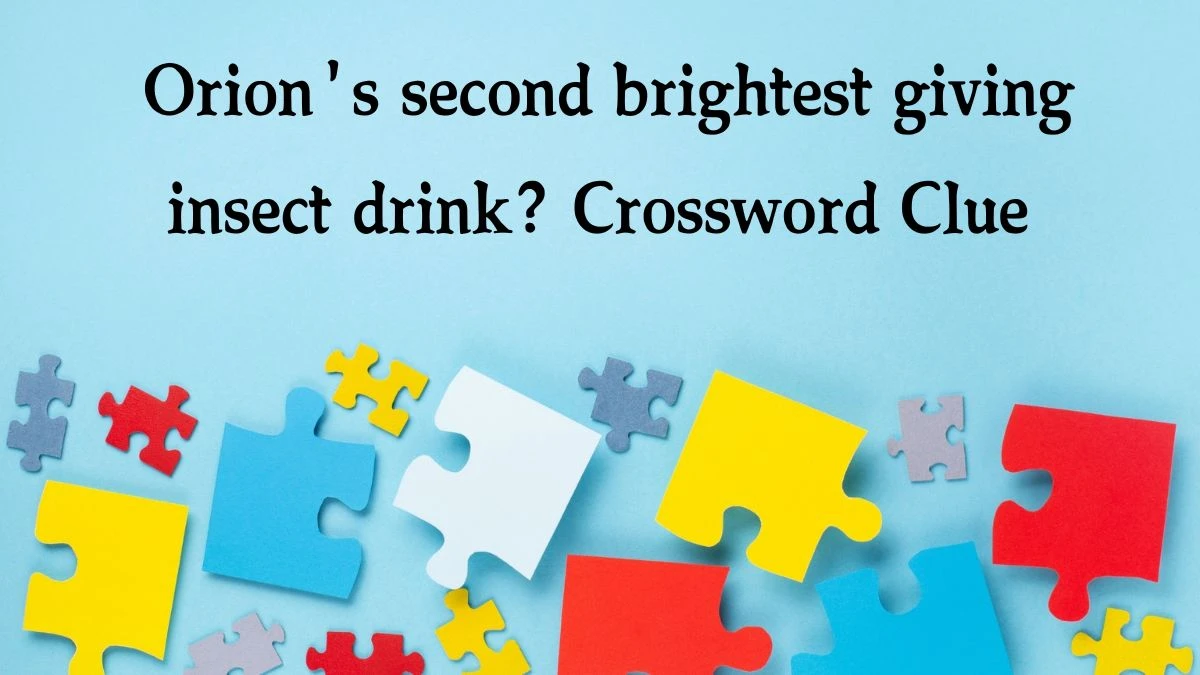 Orion's second brightest giving insect drink? Crossword Clue Puzzle Answer from August 20, 2024