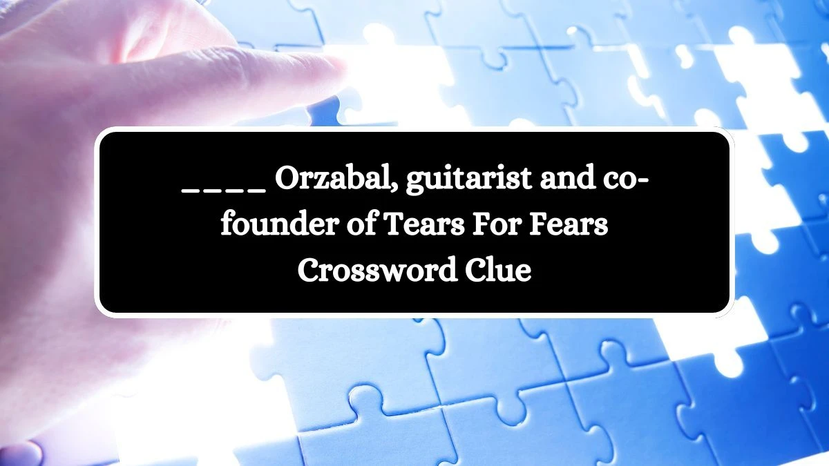 ____ Orzabal, guitarist and co-founder of Tears For Fears Crossword Clue Puzzle Answer from August 19, 2024