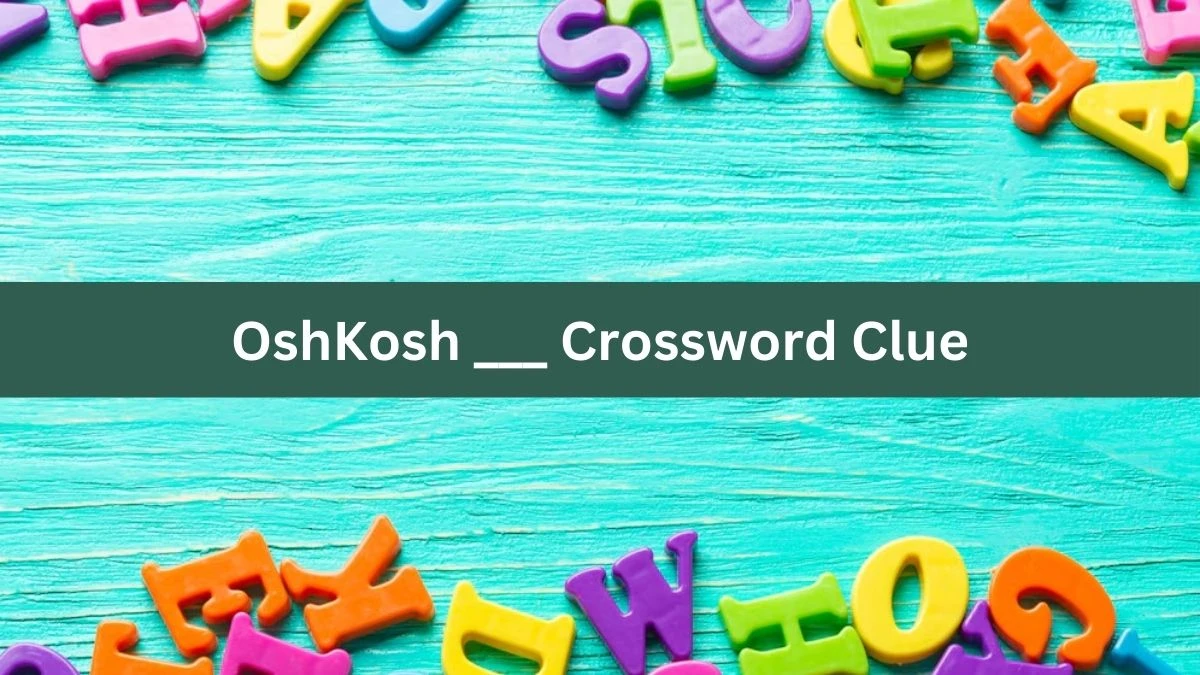 LA Times OshKosh ___ Crossword Clue Puzzle Answer from August 19, 2024