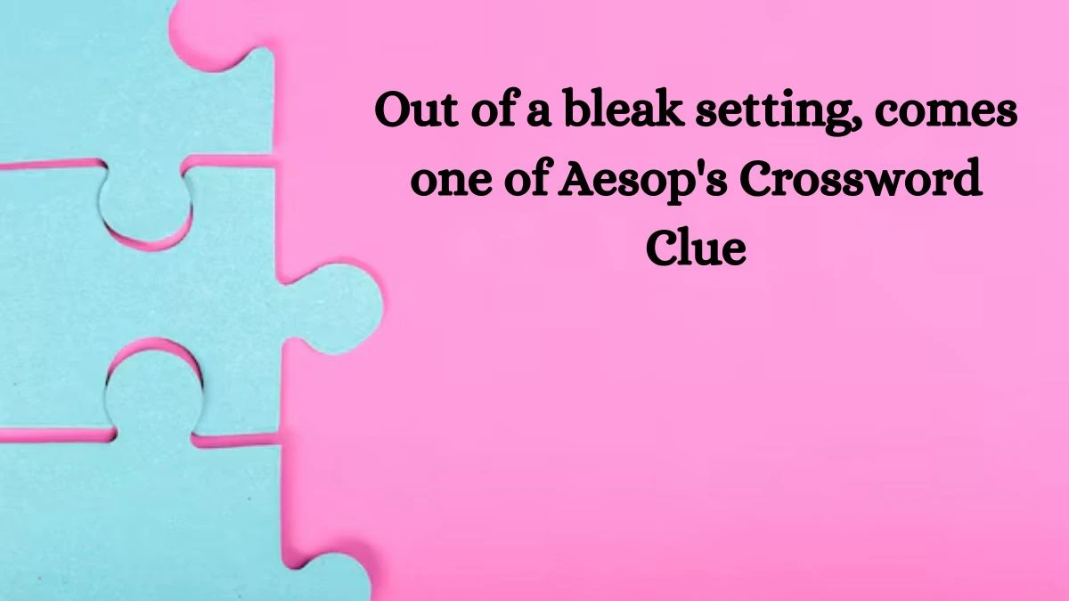 Out of a bleak setting, comes one of Aesop's Crossword Clue Puzzle Answer from August 06, 2024