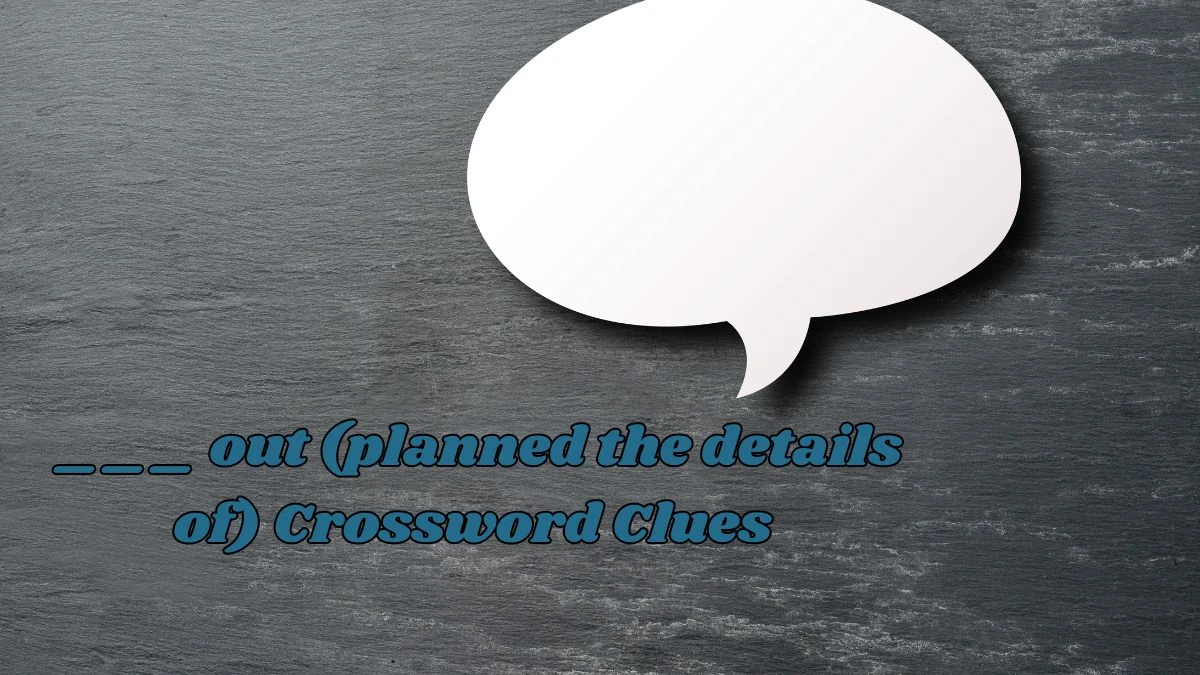 ___ out (planned the details of) Universal Crossword Clue Puzzle Answer from August 05, 2024