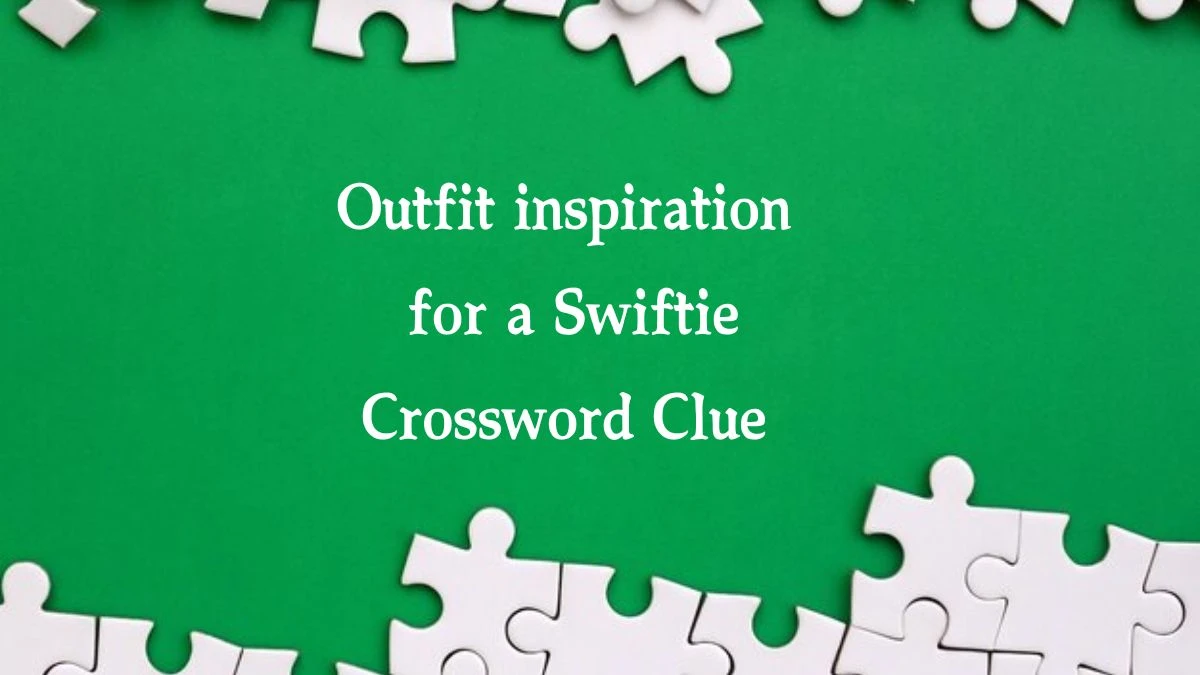 NYT Outfit inspiration for a Swiftie (3) Crossword Clue Puzzle Answer from August 21, 2024