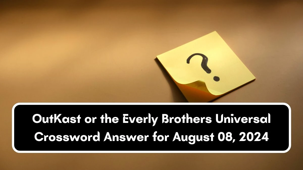 Universal OutKast or the Everly Brothers 3 Letters Crossword Clue Puzzle Answer from August 08, 2024