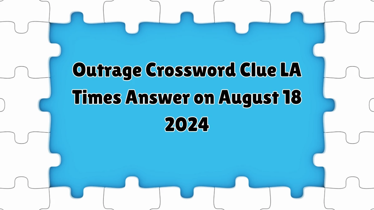 LA Times Outrage Crossword Clue Puzzle Answer from August 18, 2024