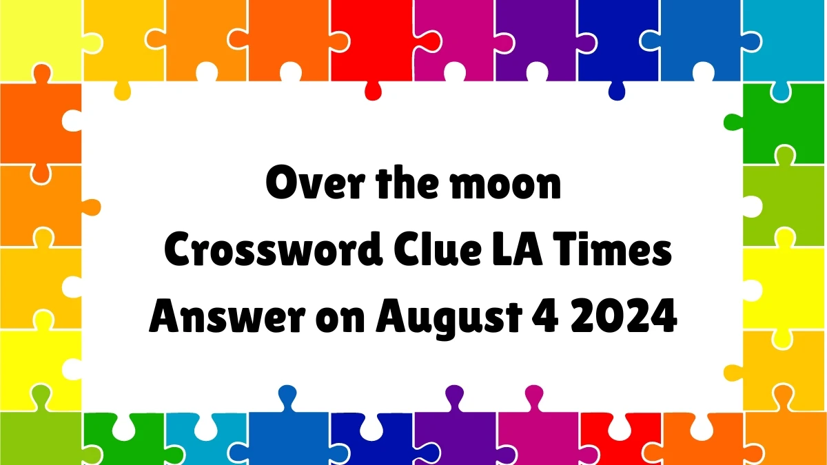 LA Times Over the moon Crossword Clue Puzzle Answer from August 04, 2024