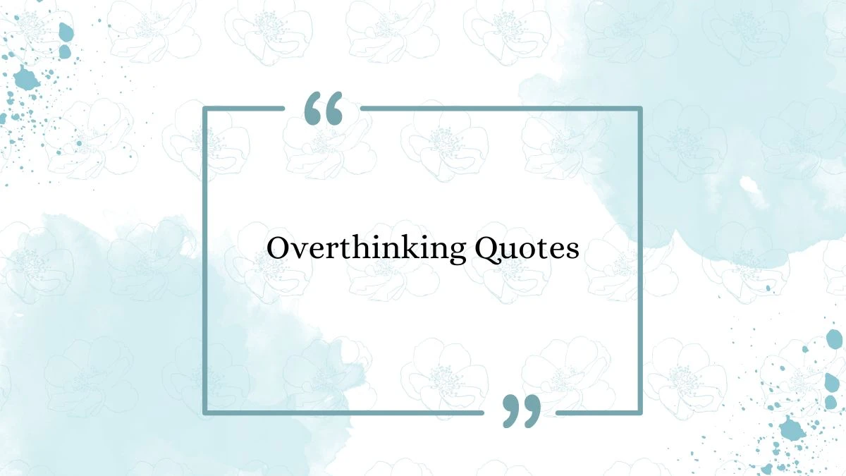 100+ Overthinking Quotes That Will Bring You a Peace of Mind