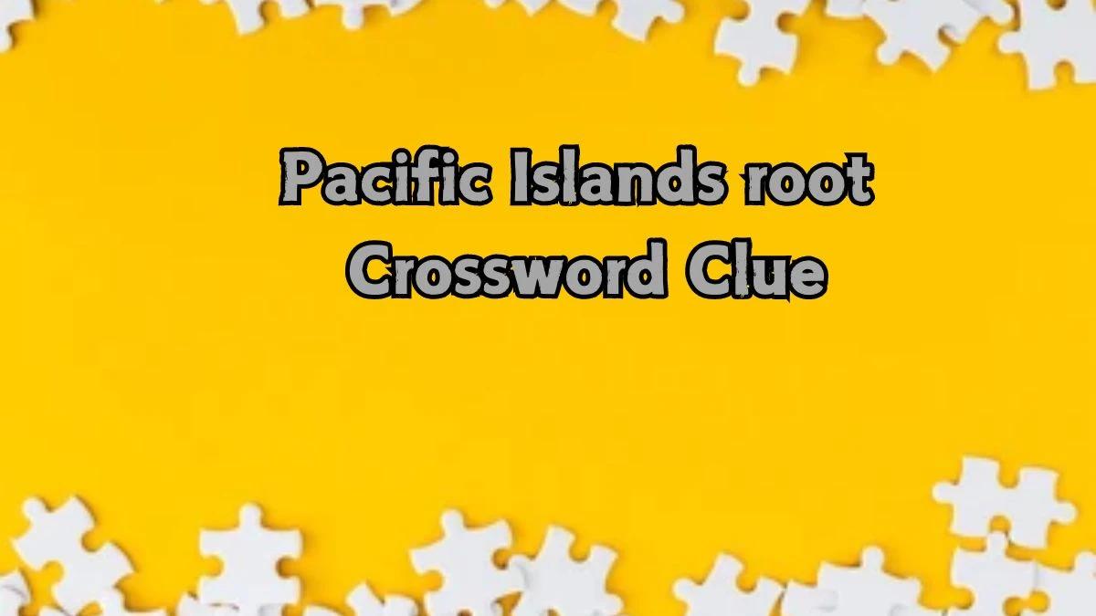 LA Times Pacific Islands root Crossword Clue Answers with 4 Letters from August 22, 2024