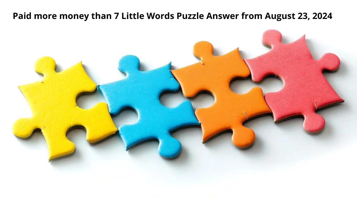 Paid more money than 7 Little Words Puzzle Answer from August 23, 2024