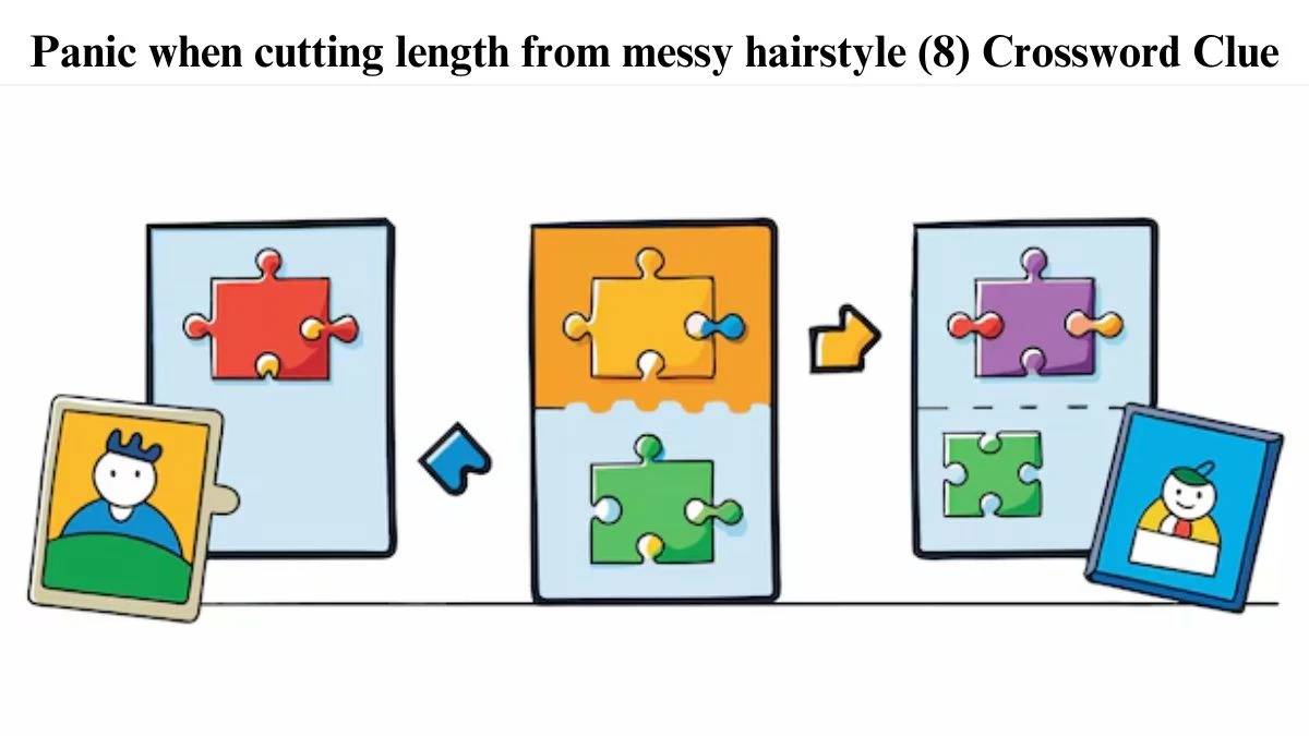 Panic when cutting length from messy hairstyle (8) Crossword Clue Puzzle Answer from August 05, 2024