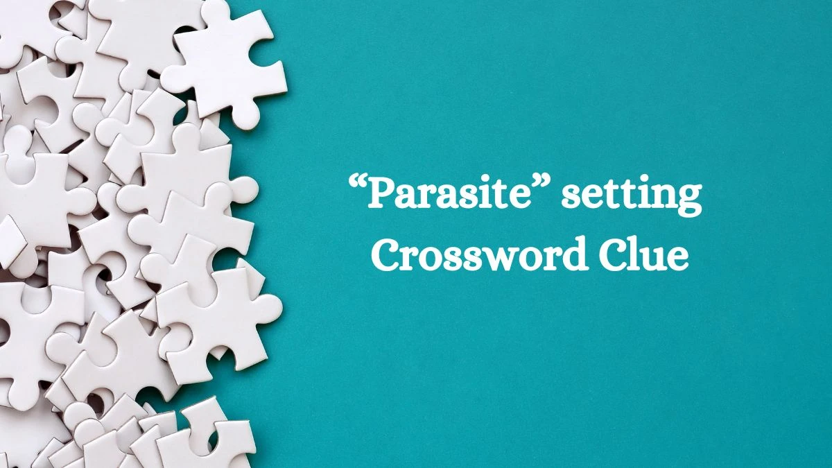 “Parasite” setting NYT Crossword Clue Puzzle Answer from August 30, 2024