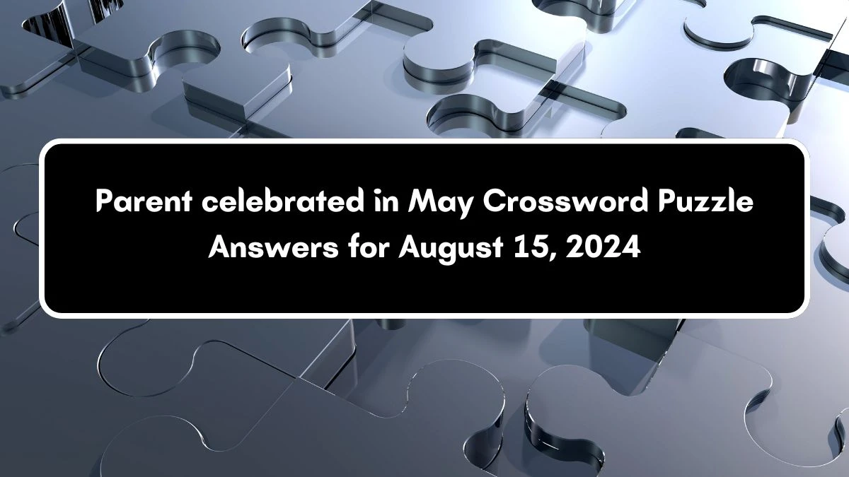 Parent celebrated in May Universal Crossword Clue Puzzle Answer from August 15, 2024