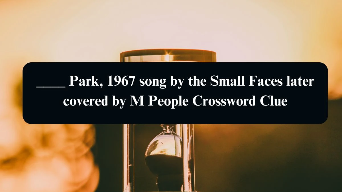 ____ Park, 1967 song by the Small Faces later covered by M People Crossword Clue Puzzle Answer from August 21, 2024