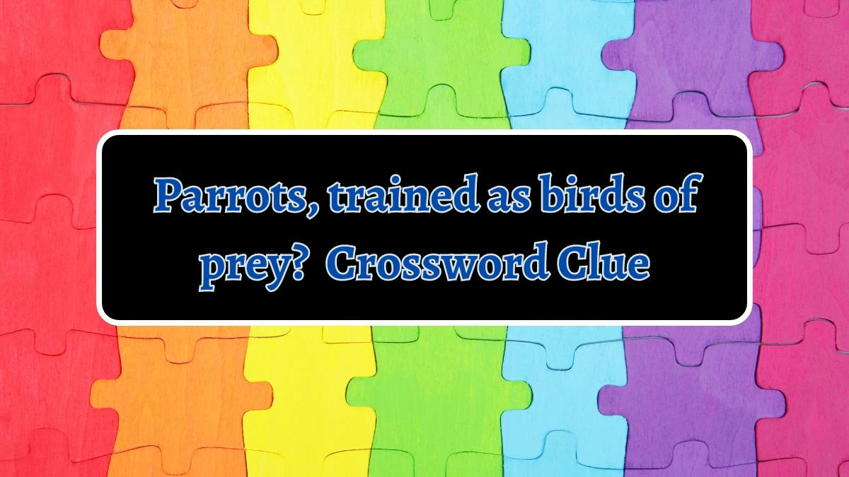 Parrots, trained as birds of prey? Crossword Clue Puzzle Answer from August 28, 2024