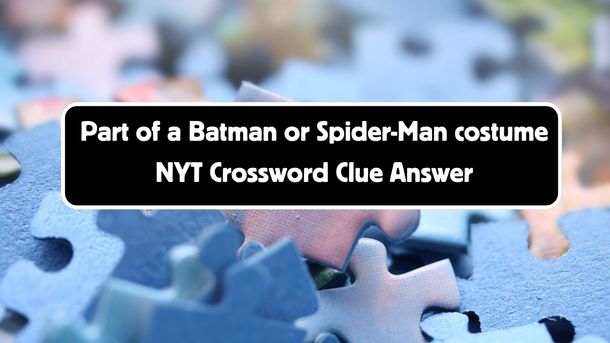 Part of a Batman or Spider-Man costume NYT Crossword Clue Puzzle Answer from August 11, 2024