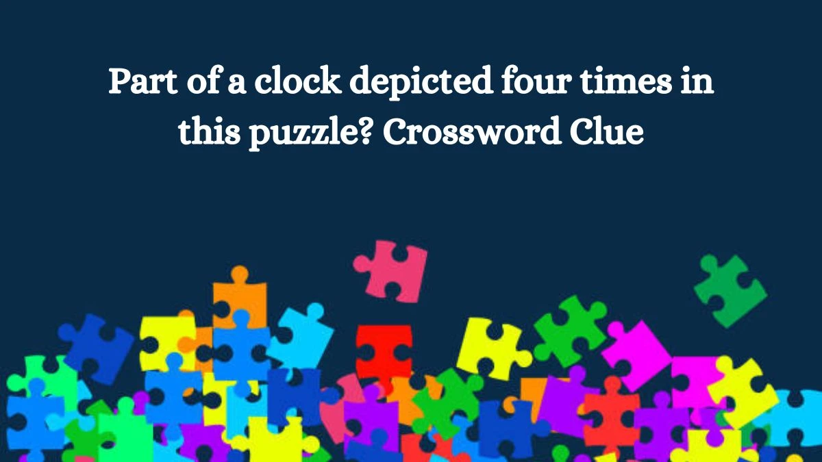 Part of a clock depicted four times in this puzzle? NYT Crossword Clue Puzzle Answer on August 08, 2024