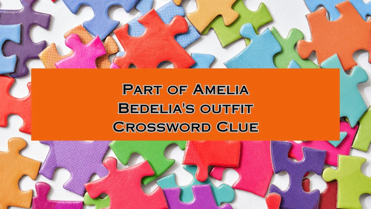 LA Times Part of Amelia Bedelia's outfit Crossword Clue Puzzle Answer from August 02, 2024