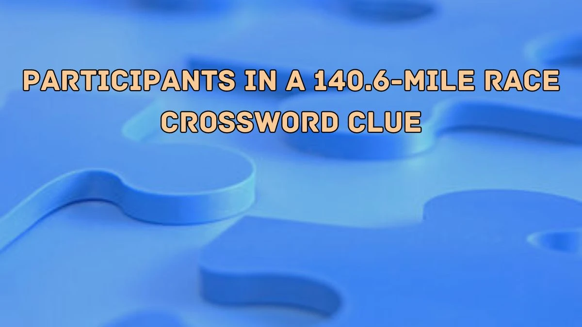 Participants in a 140.6-mile race NYT Crossword Clue Puzzle Answer on August 28, 2024